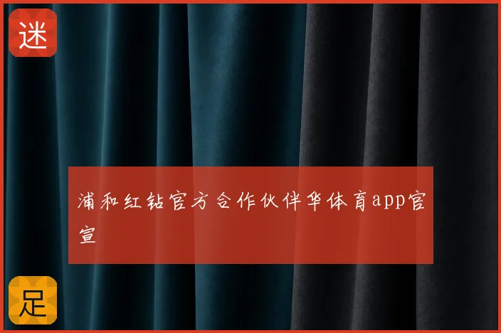 浦和红钻官方合作伙伴华体育app官宣